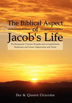 Hardcover The Biblical Aspect of Jacob's Life: His Background, Character Strengths and Accomplishments, Weaknesses and Failures, Opportunities and Threats Book