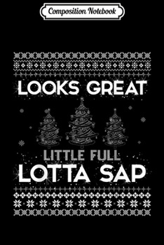 Composition Notebook: Looks Great Little Full Lotta Sap - Christmas Tree  Journal/Notebook Blank Lined Ruled 6x9 100 Pages