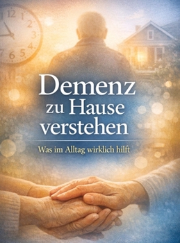 Demenz zu Hause verstehen: Was im Alltag wirklich hilft (German Edition)