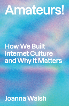 Paperback Amateurs!: How We Built Internet Culture and Why It Matters Book