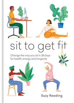 Hardcover Sit to Get Fit: Change the Way You Sit in 28 Days for Health, Energy and Longevity Book