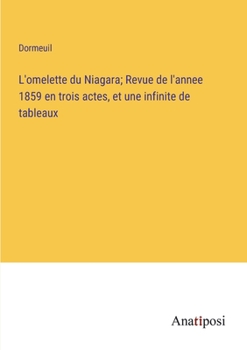 Paperback L'omelette du Niagara; Revue de l'annee 1859 en trois actes, et une infinite de tableaux [French] Book