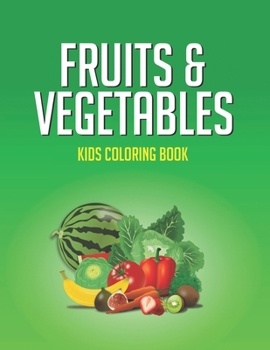 Fruits & Vegetables Kids Coloring Book: Amazing Fruits And Veggies Designs For Kids To Color, Coloring Activity Pages With Cute Illustrations