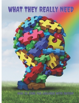 Paperback WHAT THEY REALLY NEED: HOW TO CARE FOR CHILDREN WITH AUTISM Book