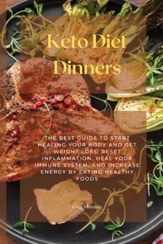 Paperback Keto Diet Dinners: The Best Guide To Start Healing Your Body And Get Weight Loss, Reset Inflammation, Heal Your Immune System, And Increa Book