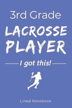 Paperback 3rd Grade Lacrosse Player I Got This: Blue 120 Page Lined School Notebook Journal for Third Graders Who Play Lacrosse - For Classwork, Homework, Notes Book