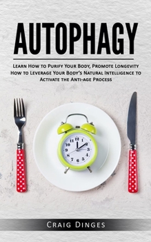 Paperback Autophagy: Learn How to Purify Your Body, Promote Longevity (How to Leverage Your Body's Natural Intelligence to Activate the Ant Book