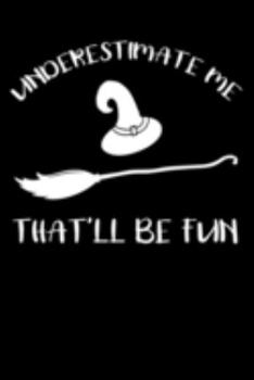 Underestimate Me That'll Be Fun: Funny Witch Hat Broom Story Writing notes taking Lined Composition writing Notebook Journal for Girls and Women on Birthday New Year family Party