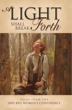 Hardcover A Light Shall Break Forth: Talks from the 2005 Byu Women's Conference Book