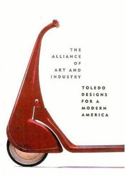 Hardcover The Alliance of Art and Industry: Toledo Designs for a Modern America Book