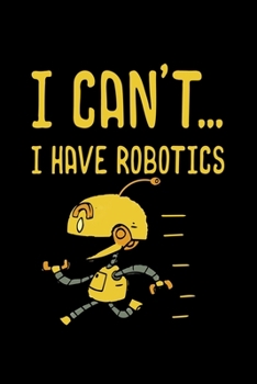 Paperback I Can't... I Have Robotics: robotics robots lovers - 110 Pages Notebook/Journal Book