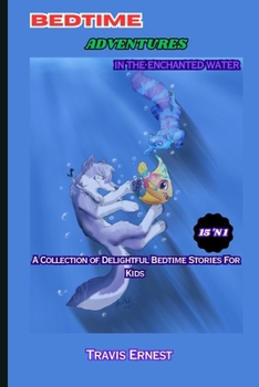 BEDTIME ADVENTURES IN THE ENCHANTED WATER: A Collection 15 'N 1 Of Delightful Bedtime Cute Short Stories Book For Kids Children Ages 2 - 10 ; Engaging ... Underwater Tales. (BEDTIME STORIES FOR KIDS)