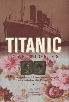 Hardcover Titanic Love Stories: The True Stories of 13 Honeymoon Couples Who Sailed on the Titanic Book