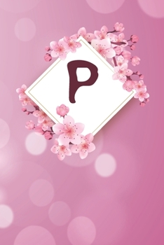 P: Cheery blossom Floral Monogram P Notebook for Man, Women and Girls,  size 6 x 9" 120 pages