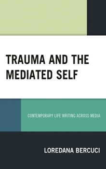 Hardcover Trauma and the Mediated Self: Contemporary Life Writing Across Media Book