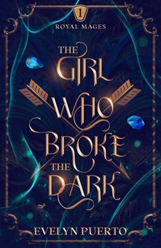 The Girl Who Broke the Dark: An Epic Fantasy Adventure - Book #1 of the Royal Mages Series