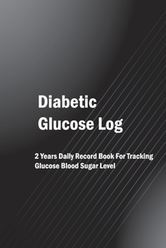 Diabetic Glucose Log: Blood Glucose Log Book ,2 years Daily Record Book for Tracking Glucose Blood Sugar Level , Diabetic Health Journal With Weekly ... Diary, Organizer & Logbook For 2 Years
