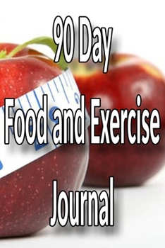 90 Day Food and Exercise Journal: For Anyone Trying to Lose Weight, Eat Better, and Live Healthier