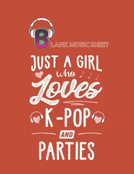 Paperback Blank Music Sheet: Just A Girl Who Loves Kpop And Parties Gift Women Blank Music Sheet NoteBook Composition Sheets Kpop for Girls Teens K Book