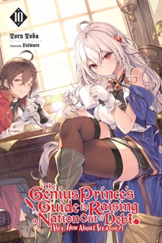 The Genius Prince's Guide to Raising a Nation Out of Debt (Hey, How about Treason?), Vol. 10 (Light Novel) - Book #10 of the 天才王子の赤字国家再生術~そうだ、売国しよう~ (Light Novel)