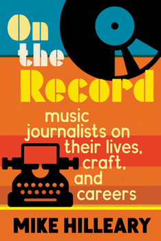 Hardcover On the Record: Music Journalists on Their Lives, Craft, and Careers Book