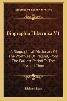 Paperback Biographia Hibernica V1: A Biographical Dictionary Of The Worthies Of Ireland, From The Earliest Period To The Present Time Book