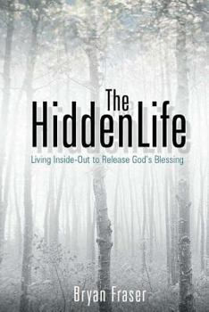 Paperback The Hidden Life: Living Inside-Out to Release God's Blessing Book