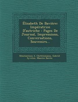 Paperback Elisabeth de Baviere: Imperatrice D'Autriche: Pages de Journal, Impressions, Conversations, Souvenirs... [French] Book