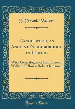 Hardcover Candlewood, an Ancient Neighborhood in Ipswich: With Genealogies of John Brown, William Fellows, Robert Kinsman (Classic Reprint) Book