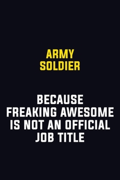 Army soldier Because Freaking Awesome Is Not An Official Job Title: Motivational Career Pride Quote 6x9 Blank Lined Job Inspirational Notebook Journal