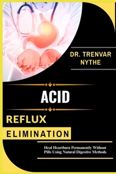 Paperback Acid Reflux Elimination: Heal Heartburn Permanently Without Pills Using Natural Digestive Methods Book