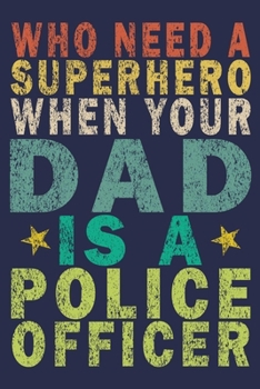 Who Need A Superhero When Your Dad Is A Police Officer: Funny Vintage Police Officer Gift Journal