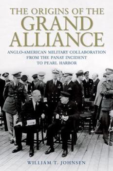 Hardcover The Origins of the Grand Alliance: Anglo-American Military Collaboration from the Panay Incident to Pearl Harbor Book