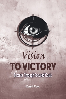 Paperback Vision to Victory: Success Through Focused Goals: Learn the Art of Strategic Goal Setting and Motivation to Overcome Procrastination, Unlock Your Pote Book