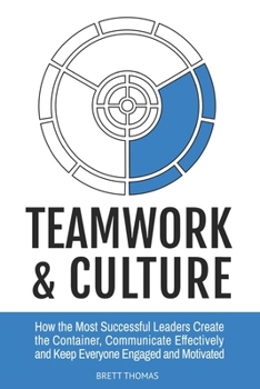 Paperback Teamwork & Culture: How the Most Successful Leaders Create the Container, Communicate Effectively and Keep Everyone Engaged and Motivated Book