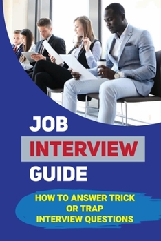 Paperback Job Interview Guide: How To Answer Trick Or Trap Interview Questions: Job Searching Book