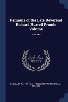 Paperback Remains of the Late Reverend Richard Hurrell Froude Volume; Volume 4 Book