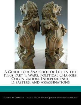 Paperback A Guide to a Snapshot of Life in the 1930s Part 1: Wars, Political Changes, Colonization, Independence, Disasters, and Assassinations Book