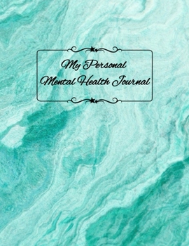 My Personal Mental Health Journal: Your Personal Self-Care Notebook And Gratitude