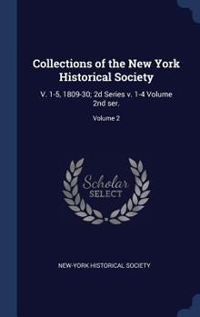 Hardcover Collections of the New York Historical Society: V. 1-5, 1809-30; 2d Series v. 1-4 Volume 2nd ser.; Volume 2 Book