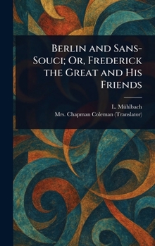 Hardcover Berlin and Sans-Souci; Or, Frederick the Great and His Friends Book