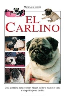 El carlino: Guía completa para conocer, educar, cuidar y mantener sano al simpático perro carlino (Spanish Edition)