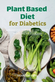 Plant-Based Diet for Diabetics: A Beginner’s 3-Week Step-by-Step Guide to Managing Diabetes With Recipes and a Meal Plan