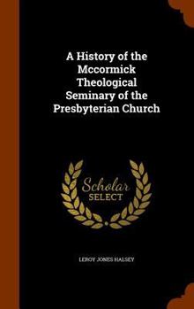 Hardcover A History of the Mccormick Theological Seminary of the Presbyterian Church Book