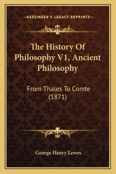 The History Of Philosophy V1, Ancient Philosophy: From Thales To Comte