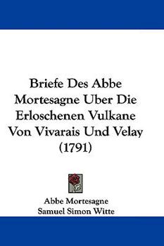 Hardcover Briefe Des ABBE Mortesagne Uber Die Erloschenen Vulkane Von Vivarais Und Velay (1791) Book