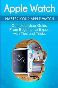 Paperback Apple Watch: 2018 User Guide to Your Apple Watch: Tips and Tricks Included Book
