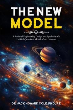 Paperback The New Model: A Rational Engineering Design and Synthesis of a Unified Quantized Model of the Universe Book