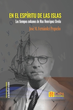 En el espíritu de las islas: Los tiempos cubanos de Max Henríquez Ureña
