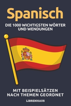 Paperback Spanisch - Die 1000 Wichtigsten Wörter und Wendungen: Neue Vokabeln mit Beispielsätzen lernen - Wortschatz geordnet nach Themen - für Anfänger (A1/A2) [German] Book